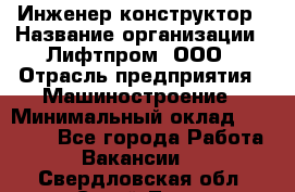 Инженер-конструктор › Название организации ­ Лифтпром, ООО › Отрасль предприятия ­ Машиностроение › Минимальный оклад ­ 30 000 - Все города Работа » Вакансии   . Свердловская обл.,Сухой Лог г.